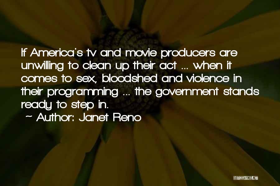 Janet Reno Quotes: If America's Tv And Movie Producers Are Unwilling To Clean Up Their Act ... When It Comes To Sex, Bloodshed