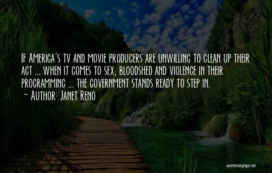 Janet Reno Quotes: If America's Tv And Movie Producers Are Unwilling To Clean Up Their Act ... When It Comes To Sex, Bloodshed