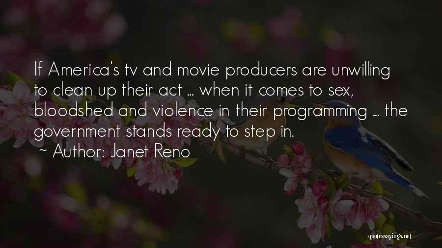 Janet Reno Quotes: If America's Tv And Movie Producers Are Unwilling To Clean Up Their Act ... When It Comes To Sex, Bloodshed