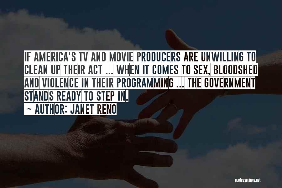 Janet Reno Quotes: If America's Tv And Movie Producers Are Unwilling To Clean Up Their Act ... When It Comes To Sex, Bloodshed