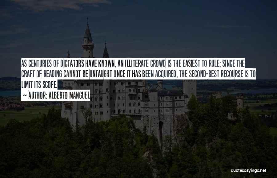 Alberto Manguel Quotes: As Centuries Of Dictators Have Known, An Illiterate Crowd Is The Easiest To Rule; Since The Craft Of Reading Cannot