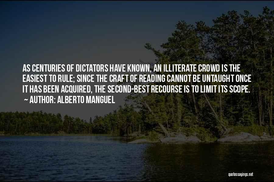 Alberto Manguel Quotes: As Centuries Of Dictators Have Known, An Illiterate Crowd Is The Easiest To Rule; Since The Craft Of Reading Cannot