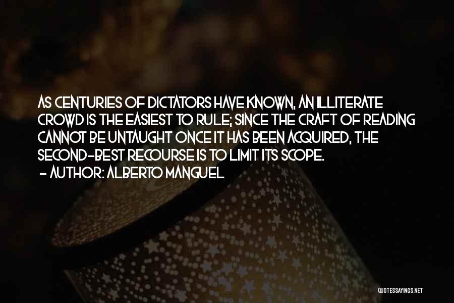 Alberto Manguel Quotes: As Centuries Of Dictators Have Known, An Illiterate Crowd Is The Easiest To Rule; Since The Craft Of Reading Cannot