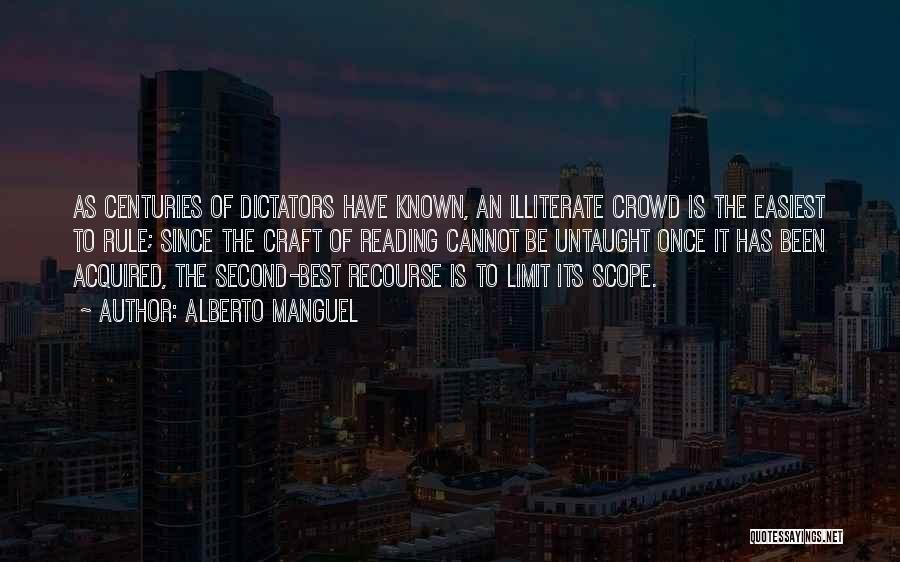 Alberto Manguel Quotes: As Centuries Of Dictators Have Known, An Illiterate Crowd Is The Easiest To Rule; Since The Craft Of Reading Cannot