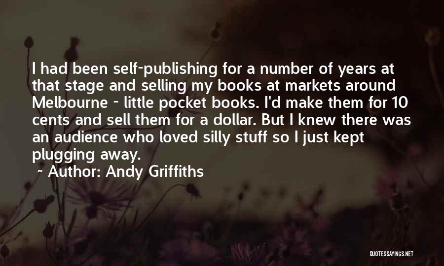 Andy Griffiths Quotes: I Had Been Self-publishing For A Number Of Years At That Stage And Selling My Books At Markets Around Melbourne