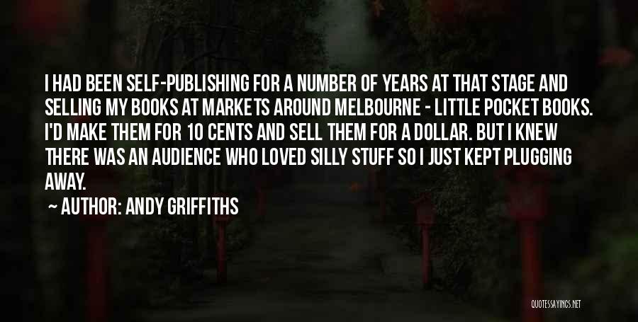 Andy Griffiths Quotes: I Had Been Self-publishing For A Number Of Years At That Stage And Selling My Books At Markets Around Melbourne