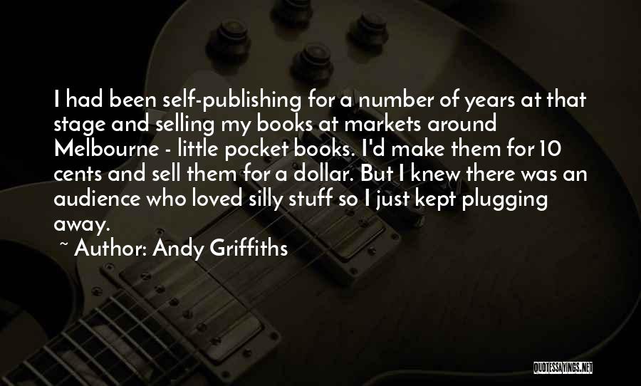 Andy Griffiths Quotes: I Had Been Self-publishing For A Number Of Years At That Stage And Selling My Books At Markets Around Melbourne