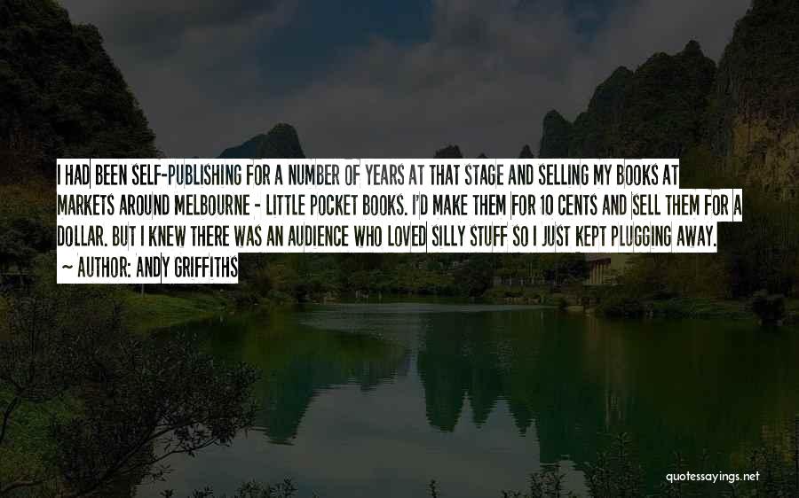 Andy Griffiths Quotes: I Had Been Self-publishing For A Number Of Years At That Stage And Selling My Books At Markets Around Melbourne