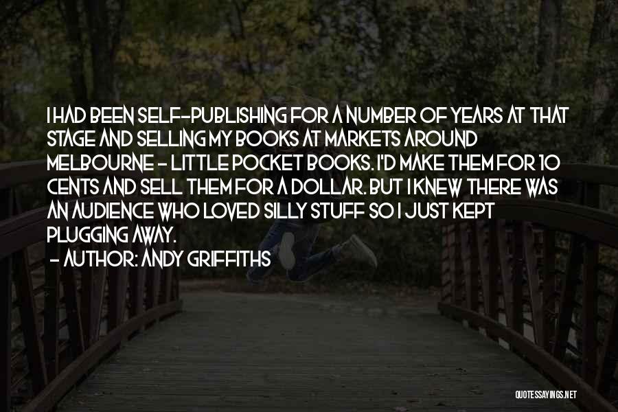 Andy Griffiths Quotes: I Had Been Self-publishing For A Number Of Years At That Stage And Selling My Books At Markets Around Melbourne