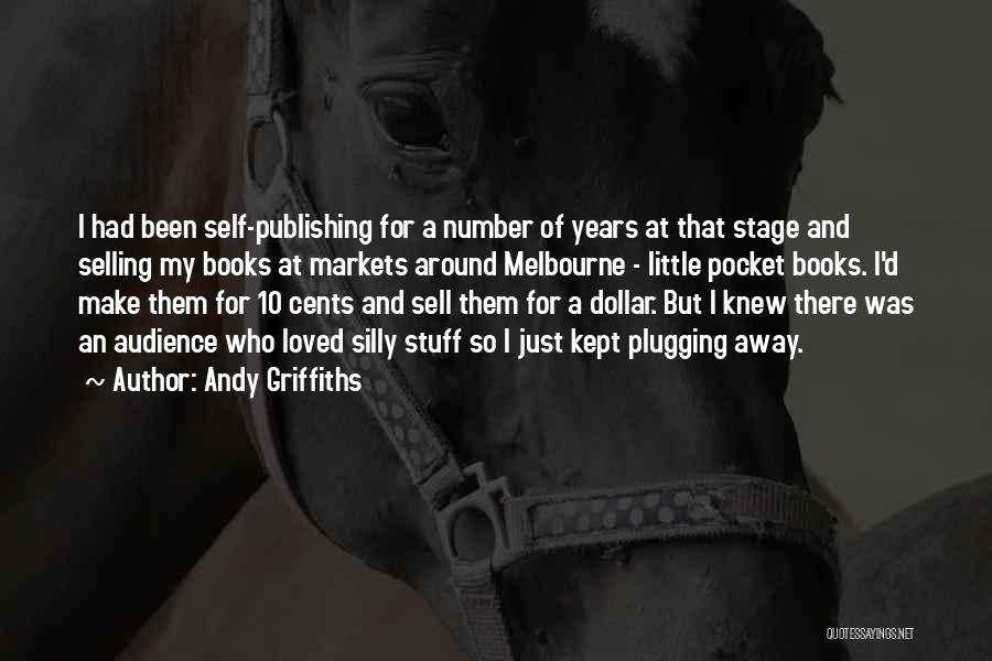 Andy Griffiths Quotes: I Had Been Self-publishing For A Number Of Years At That Stage And Selling My Books At Markets Around Melbourne