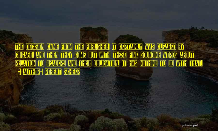 Robert Scheer Quotes: The Decision Came From The Publisher. It Certainly Was Cleared By Chicago. And Then They Come Out With These Fine