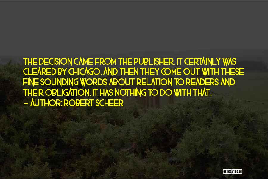 Robert Scheer Quotes: The Decision Came From The Publisher. It Certainly Was Cleared By Chicago. And Then They Come Out With These Fine