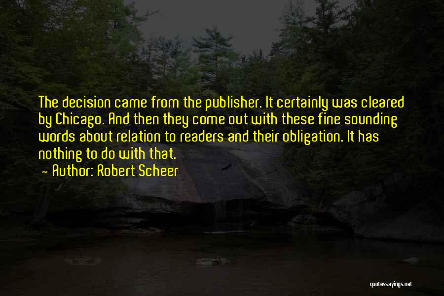 Robert Scheer Quotes: The Decision Came From The Publisher. It Certainly Was Cleared By Chicago. And Then They Come Out With These Fine