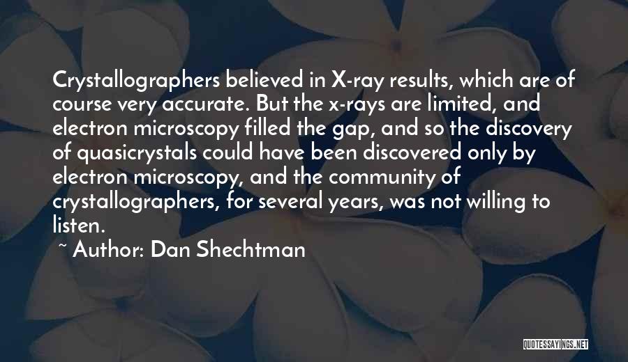 Dan Shechtman Quotes: Crystallographers Believed In X-ray Results, Which Are Of Course Very Accurate. But The X-rays Are Limited, And Electron Microscopy Filled