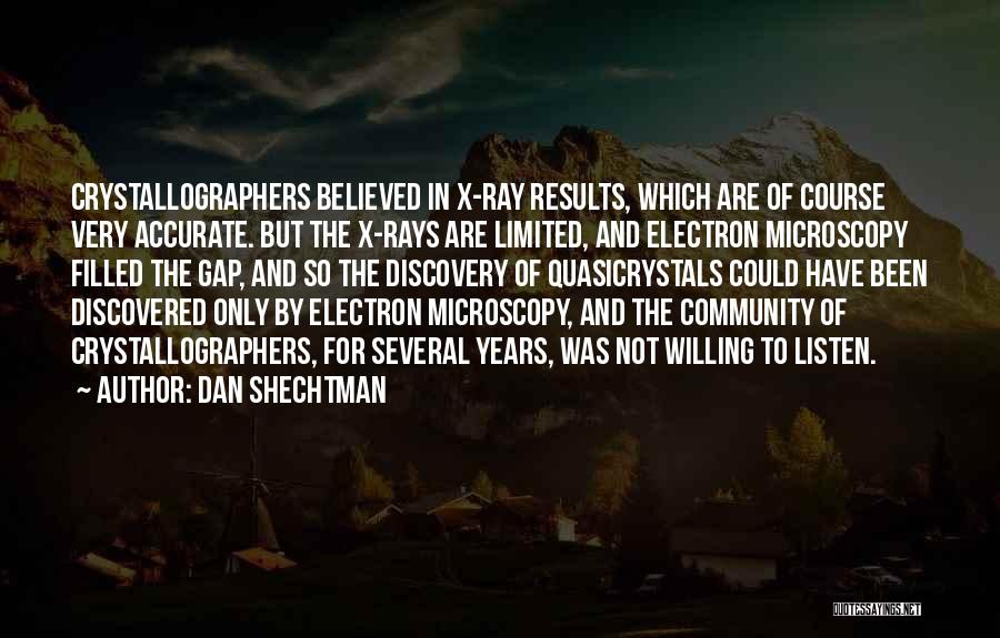 Dan Shechtman Quotes: Crystallographers Believed In X-ray Results, Which Are Of Course Very Accurate. But The X-rays Are Limited, And Electron Microscopy Filled