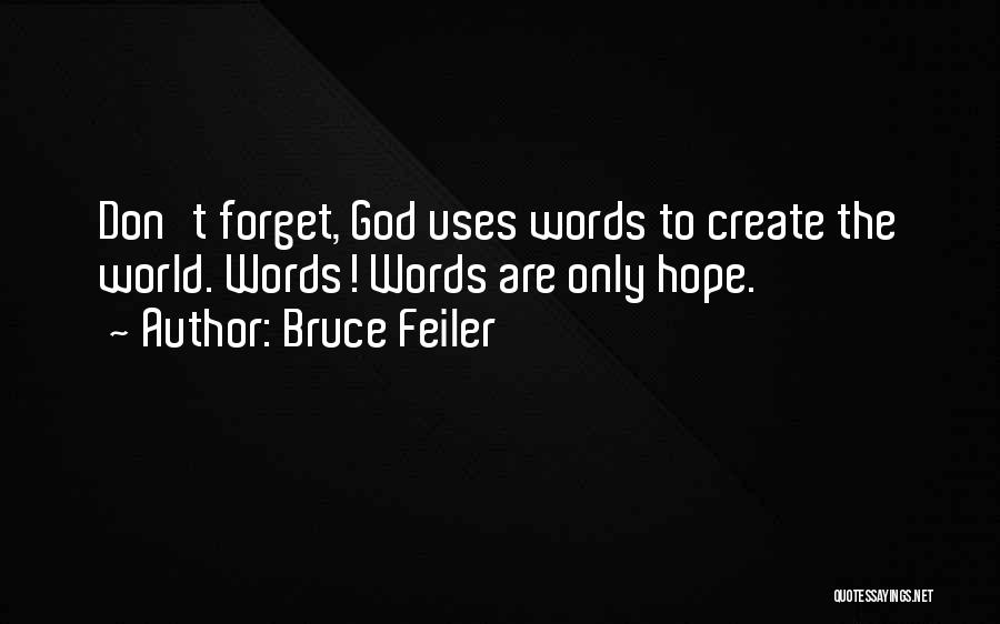 Bruce Feiler Quotes: Don't Forget, God Uses Words To Create The World. Words! Words Are Only Hope.