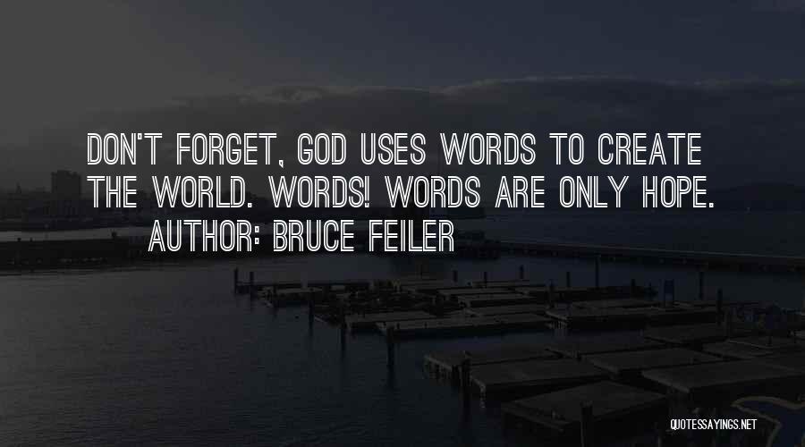 Bruce Feiler Quotes: Don't Forget, God Uses Words To Create The World. Words! Words Are Only Hope.