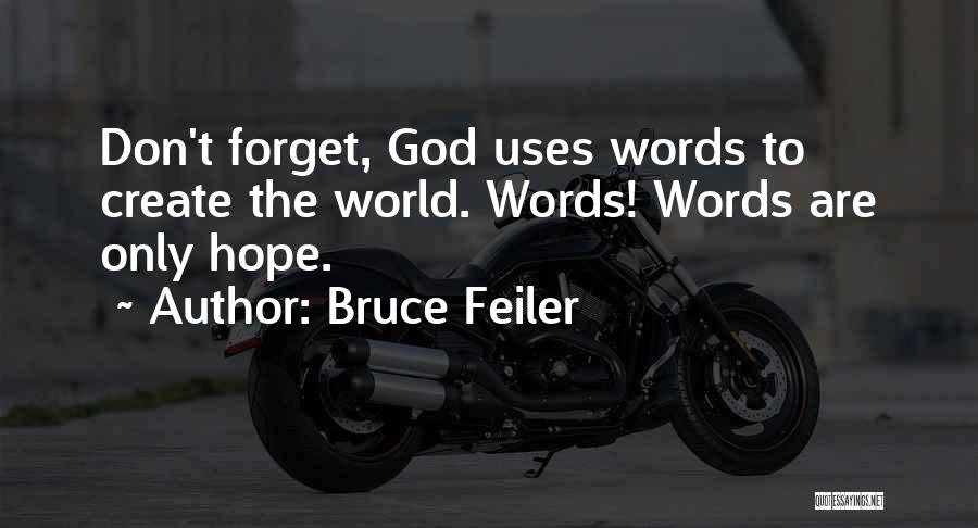 Bruce Feiler Quotes: Don't Forget, God Uses Words To Create The World. Words! Words Are Only Hope.
