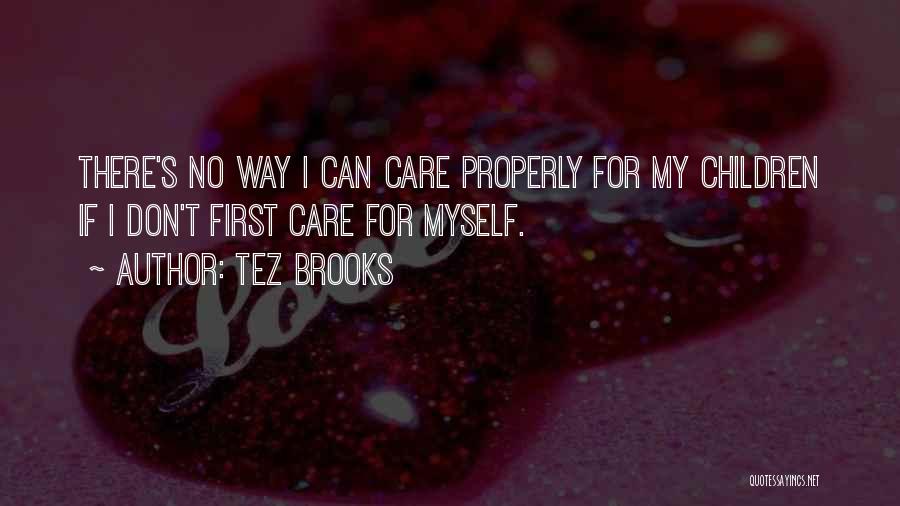 Tez Brooks Quotes: There's No Way I Can Care Properly For My Children If I Don't First Care For Myself.