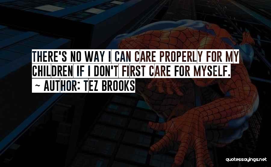 Tez Brooks Quotes: There's No Way I Can Care Properly For My Children If I Don't First Care For Myself.