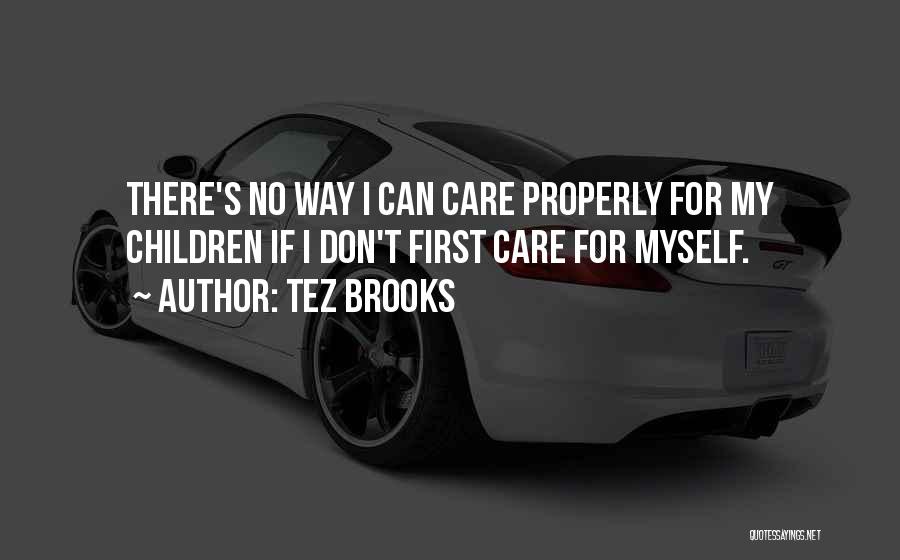 Tez Brooks Quotes: There's No Way I Can Care Properly For My Children If I Don't First Care For Myself.