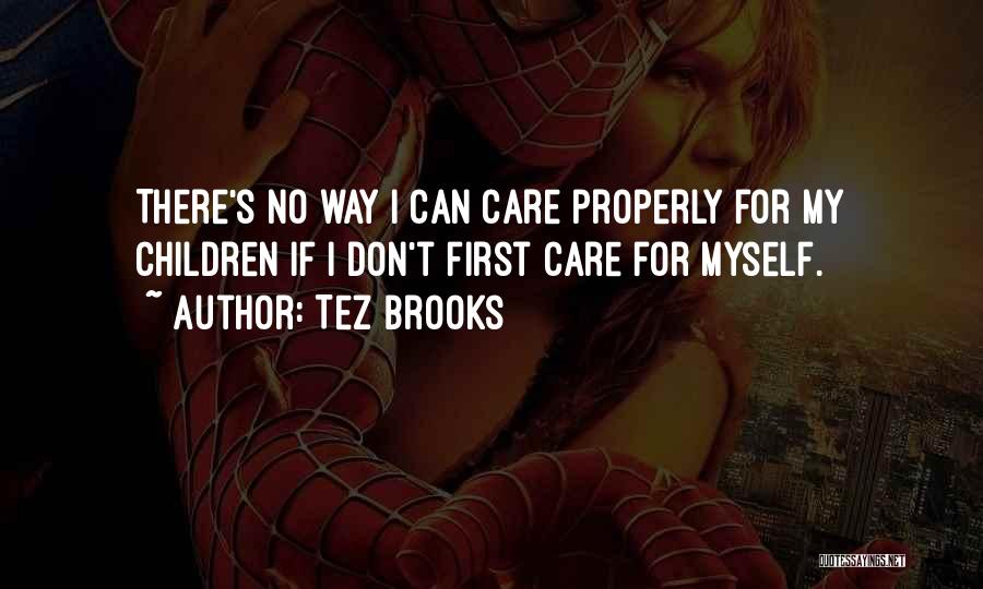 Tez Brooks Quotes: There's No Way I Can Care Properly For My Children If I Don't First Care For Myself.