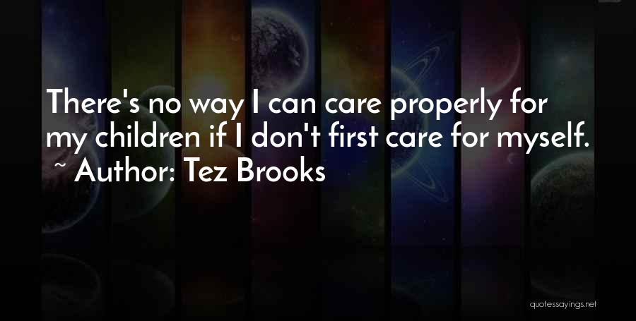 Tez Brooks Quotes: There's No Way I Can Care Properly For My Children If I Don't First Care For Myself.