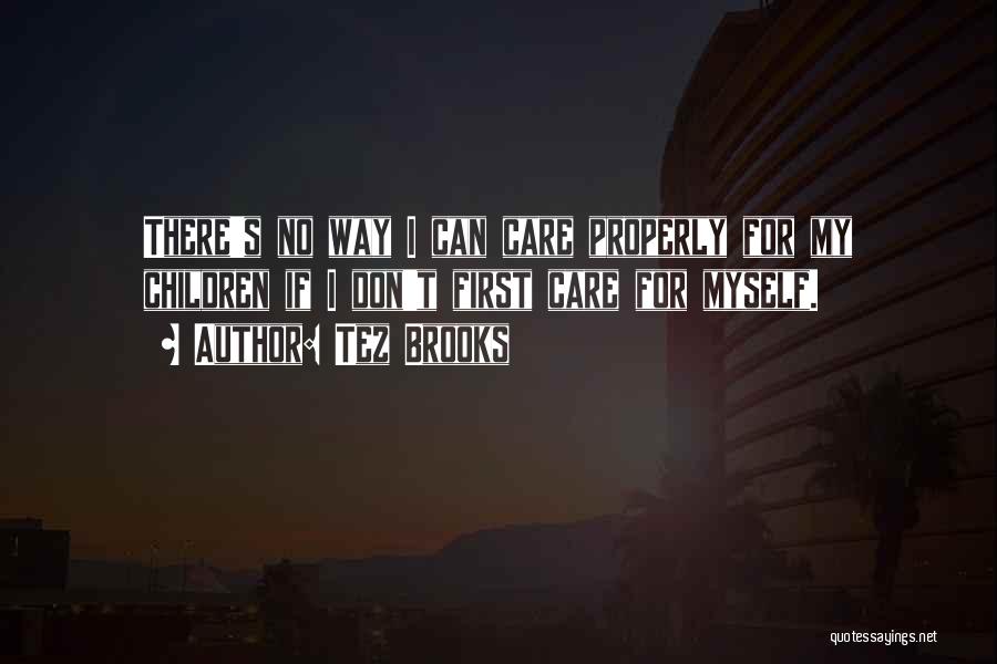 Tez Brooks Quotes: There's No Way I Can Care Properly For My Children If I Don't First Care For Myself.