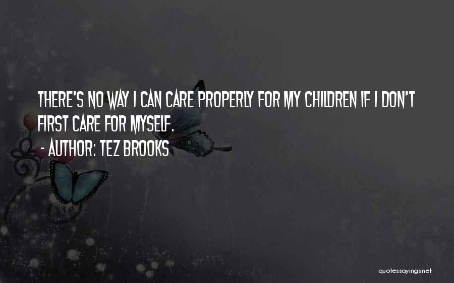 Tez Brooks Quotes: There's No Way I Can Care Properly For My Children If I Don't First Care For Myself.