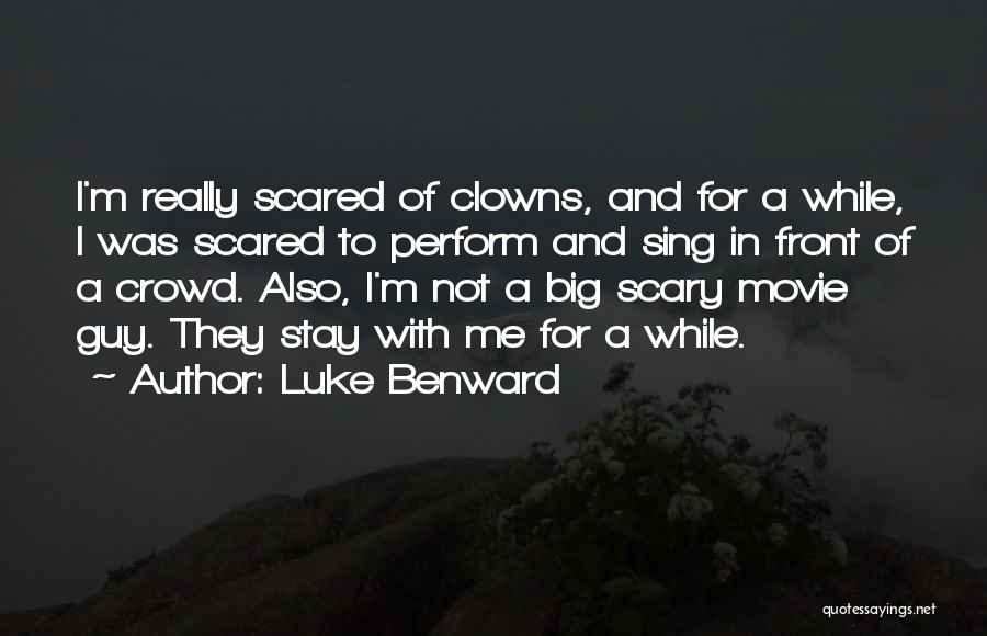 Luke Benward Quotes: I'm Really Scared Of Clowns, And For A While, I Was Scared To Perform And Sing In Front Of A