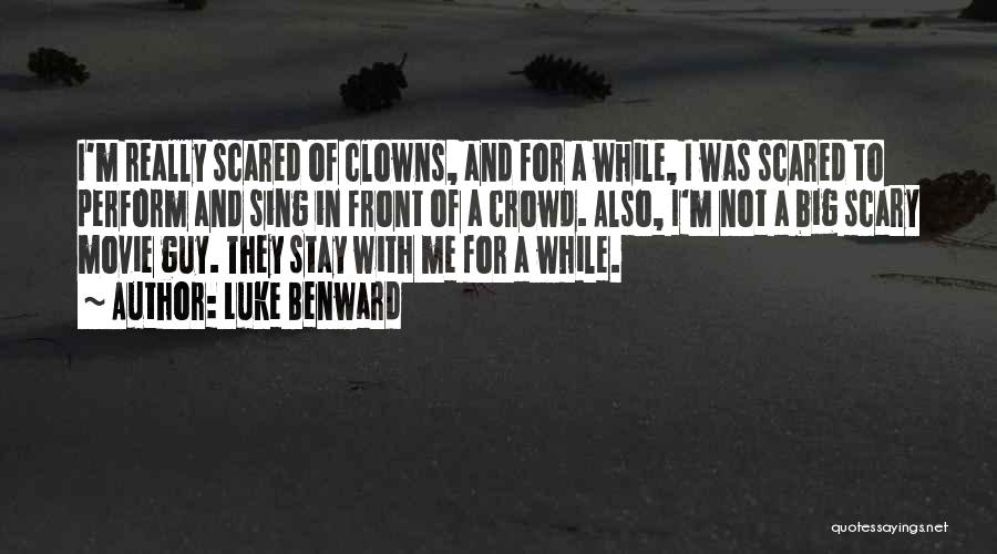 Luke Benward Quotes: I'm Really Scared Of Clowns, And For A While, I Was Scared To Perform And Sing In Front Of A