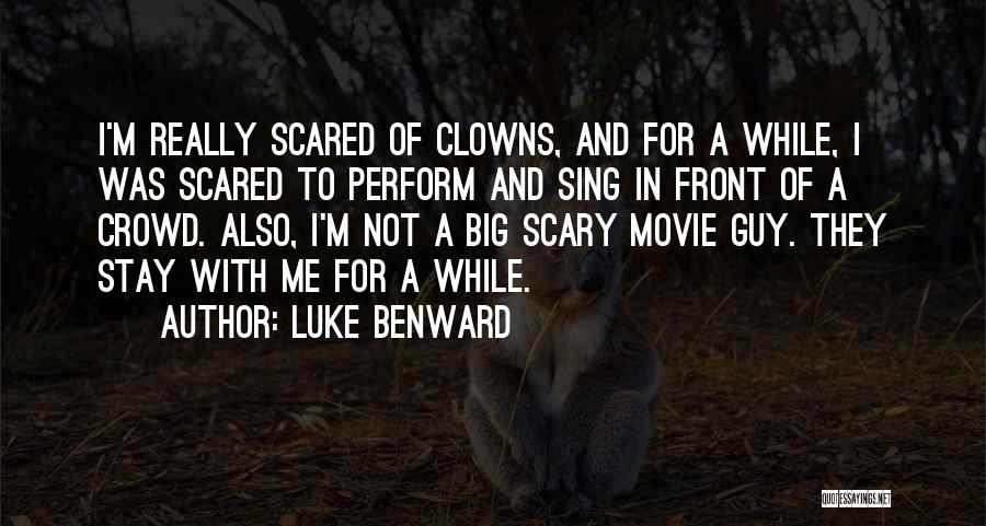 Luke Benward Quotes: I'm Really Scared Of Clowns, And For A While, I Was Scared To Perform And Sing In Front Of A