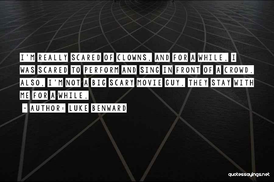 Luke Benward Quotes: I'm Really Scared Of Clowns, And For A While, I Was Scared To Perform And Sing In Front Of A