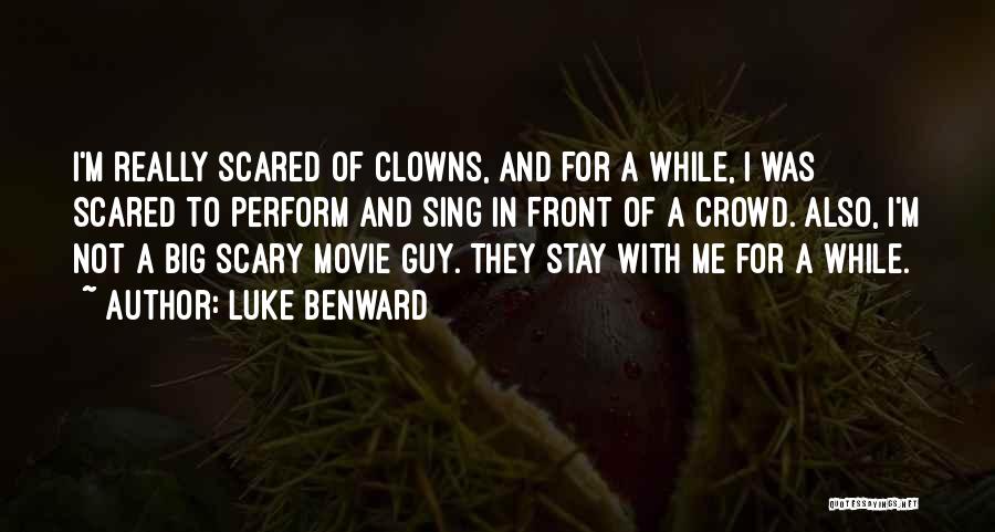 Luke Benward Quotes: I'm Really Scared Of Clowns, And For A While, I Was Scared To Perform And Sing In Front Of A