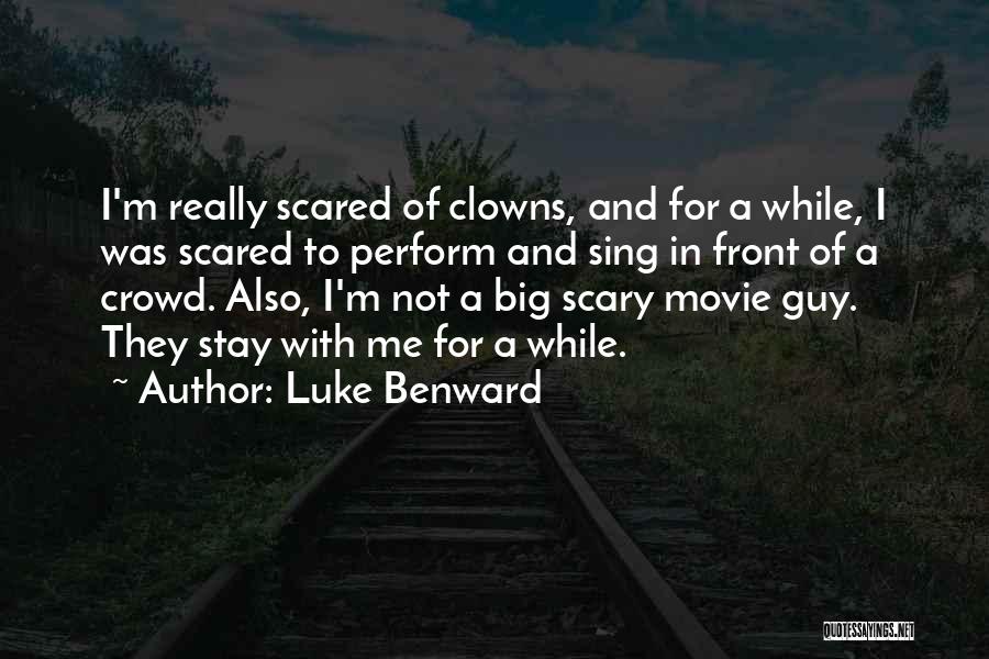 Luke Benward Quotes: I'm Really Scared Of Clowns, And For A While, I Was Scared To Perform And Sing In Front Of A