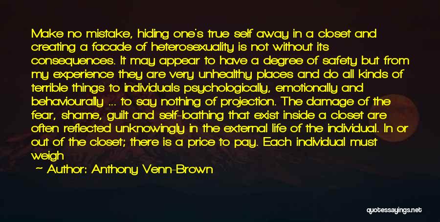 Anthony Venn-Brown Quotes: Make No Mistake, Hiding One's True Self Away In A Closet And Creating A Facade Of Heterosexuality Is Not Without