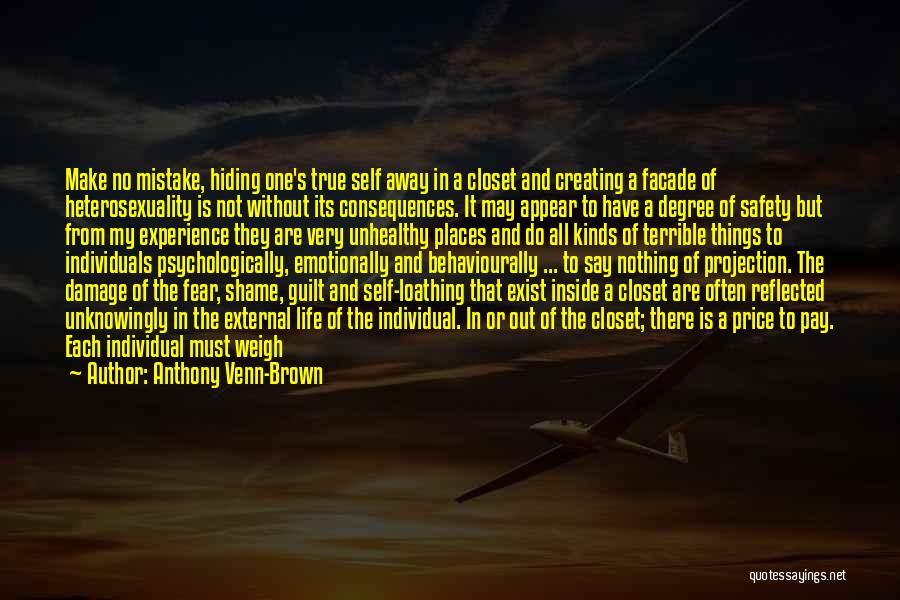 Anthony Venn-Brown Quotes: Make No Mistake, Hiding One's True Self Away In A Closet And Creating A Facade Of Heterosexuality Is Not Without