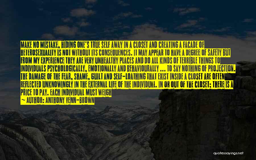 Anthony Venn-Brown Quotes: Make No Mistake, Hiding One's True Self Away In A Closet And Creating A Facade Of Heterosexuality Is Not Without