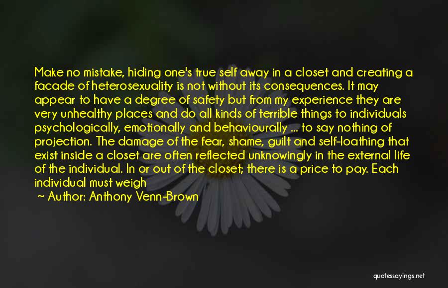 Anthony Venn-Brown Quotes: Make No Mistake, Hiding One's True Self Away In A Closet And Creating A Facade Of Heterosexuality Is Not Without