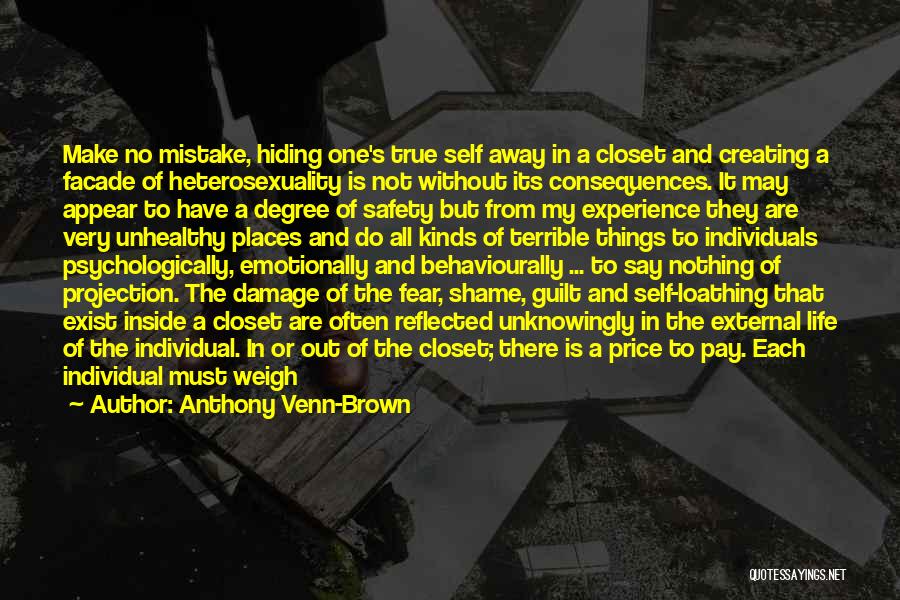 Anthony Venn-Brown Quotes: Make No Mistake, Hiding One's True Self Away In A Closet And Creating A Facade Of Heterosexuality Is Not Without