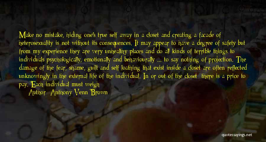 Anthony Venn-Brown Quotes: Make No Mistake, Hiding One's True Self Away In A Closet And Creating A Facade Of Heterosexuality Is Not Without