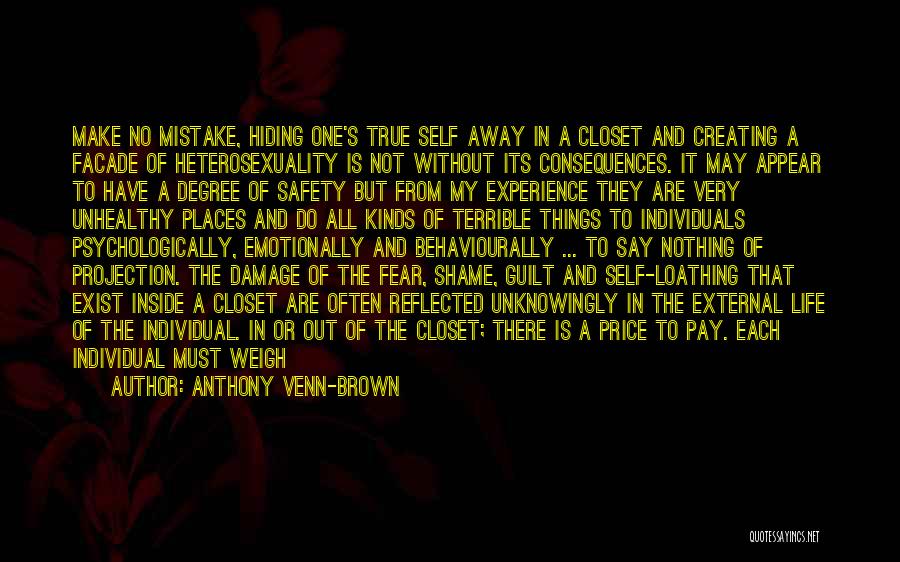 Anthony Venn-Brown Quotes: Make No Mistake, Hiding One's True Self Away In A Closet And Creating A Facade Of Heterosexuality Is Not Without