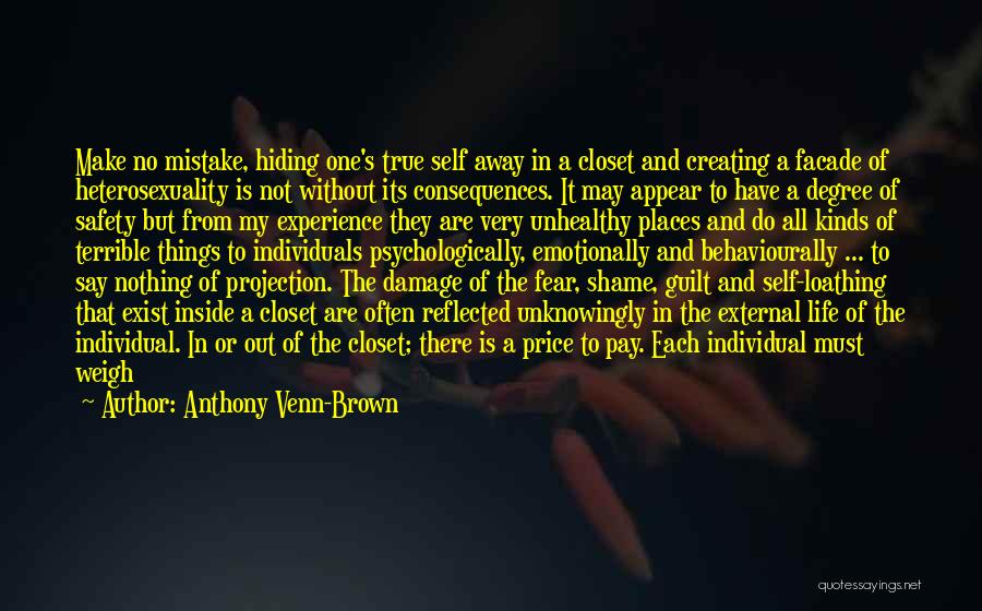 Anthony Venn-Brown Quotes: Make No Mistake, Hiding One's True Self Away In A Closet And Creating A Facade Of Heterosexuality Is Not Without