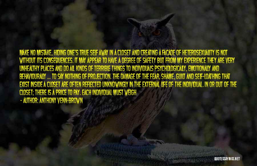 Anthony Venn-Brown Quotes: Make No Mistake, Hiding One's True Self Away In A Closet And Creating A Facade Of Heterosexuality Is Not Without