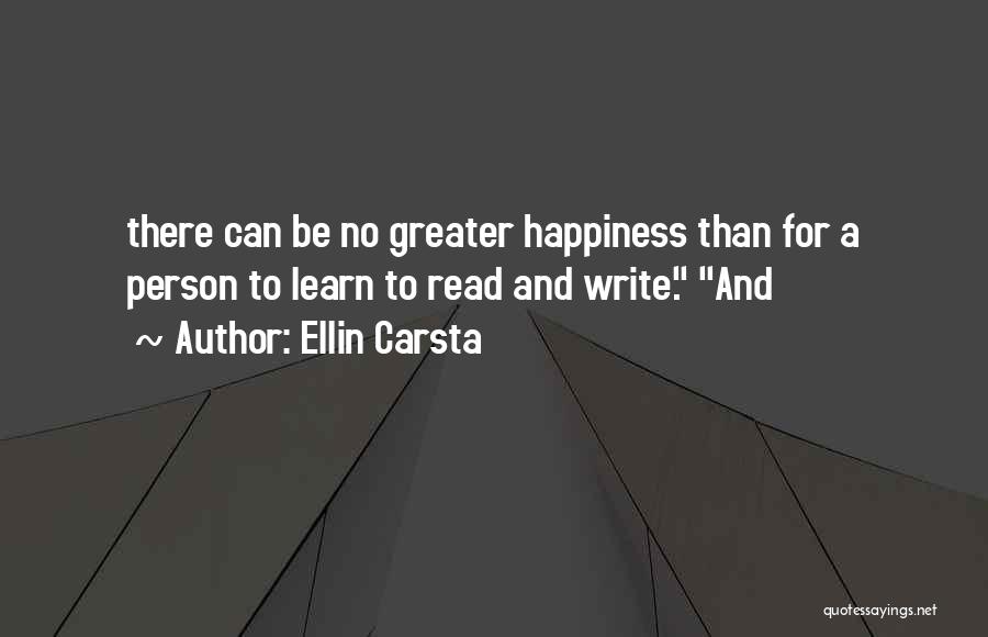 Ellin Carsta Quotes: There Can Be No Greater Happiness Than For A Person To Learn To Read And Write. And