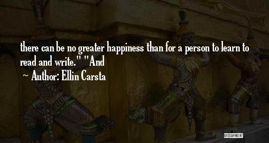 Ellin Carsta Quotes: There Can Be No Greater Happiness Than For A Person To Learn To Read And Write. And