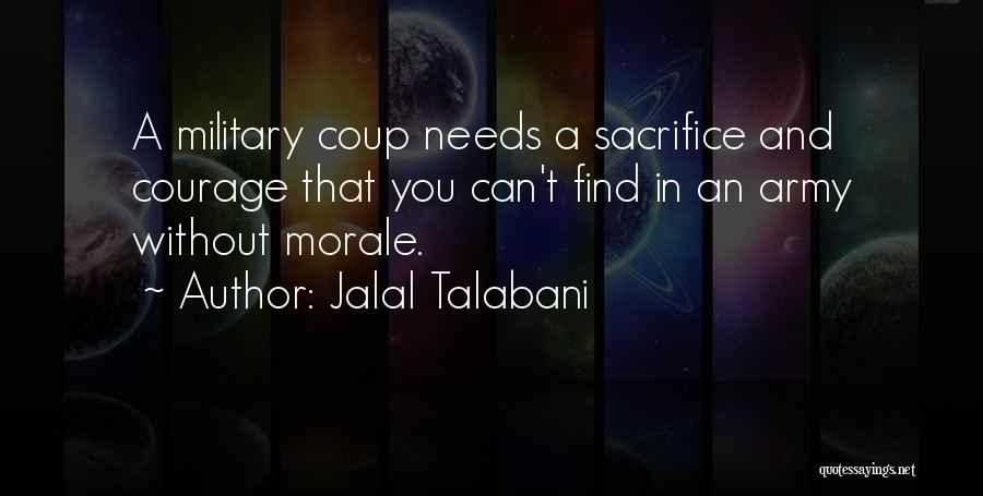 Jalal Talabani Quotes: A Military Coup Needs A Sacrifice And Courage That You Can't Find In An Army Without Morale.