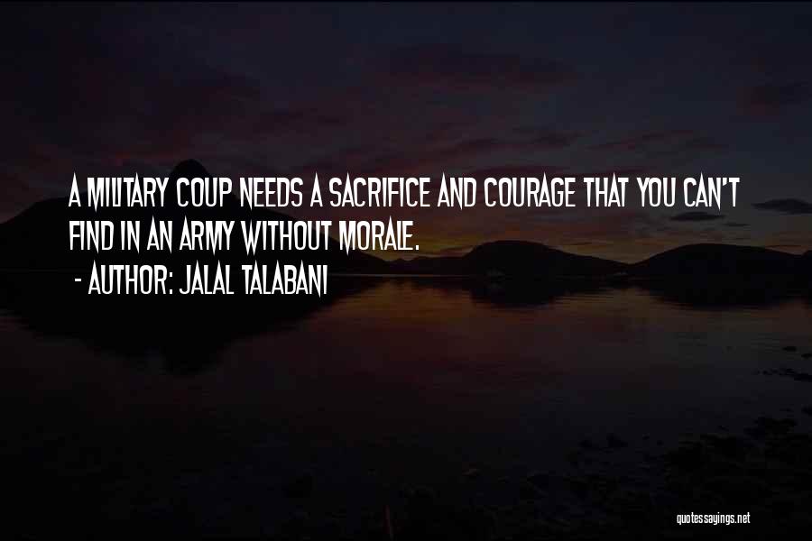 Jalal Talabani Quotes: A Military Coup Needs A Sacrifice And Courage That You Can't Find In An Army Without Morale.