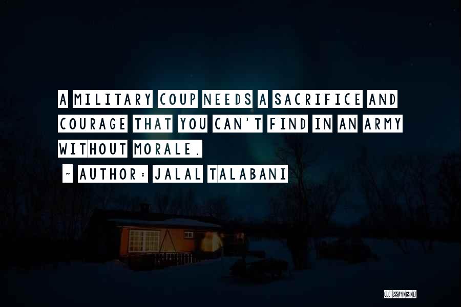 Jalal Talabani Quotes: A Military Coup Needs A Sacrifice And Courage That You Can't Find In An Army Without Morale.