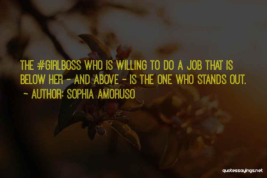 Sophia Amoruso Quotes: The #girlboss Who Is Willing To Do A Job That Is Below Her - And Above - Is The One